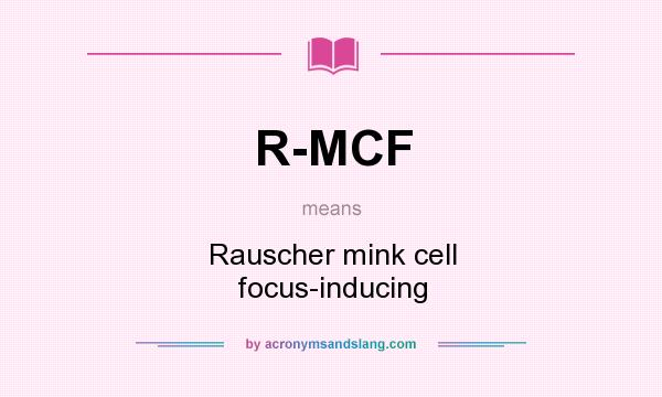 What does R-MCF mean? It stands for Rauscher mink cell focus-inducing