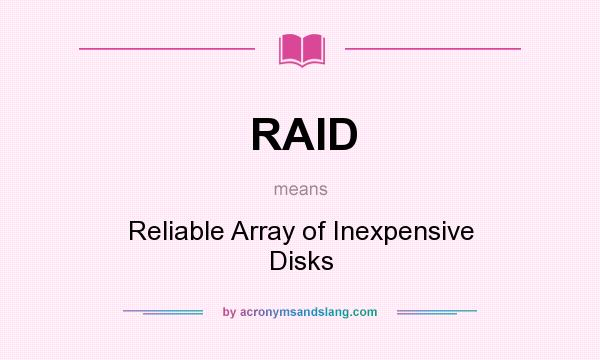 What does RAID mean? It stands for Reliable Array of Inexpensive Disks