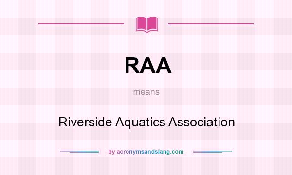 What does RAA mean? It stands for Riverside Aquatics Association