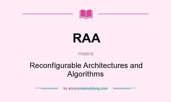 What does RAA mean? It stands for Reconfigurable Architectures and Algorithms