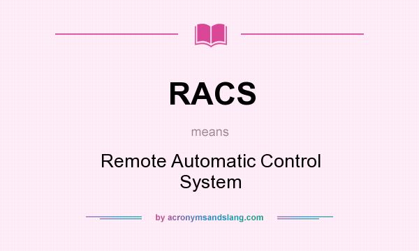 What does RACS mean? It stands for Remote Automatic Control System