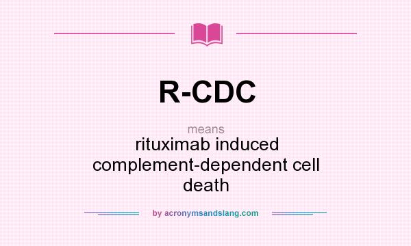 What does R-CDC mean? It stands for rituximab induced complement-dependent cell death