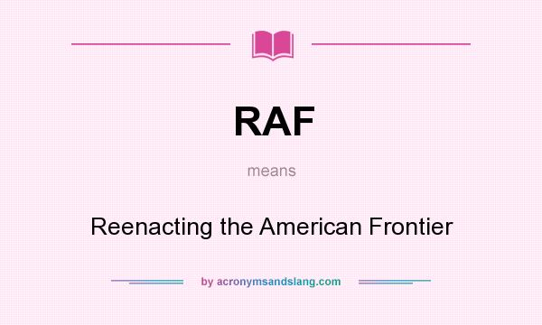 What does RAF mean? It stands for Reenacting the American Frontier