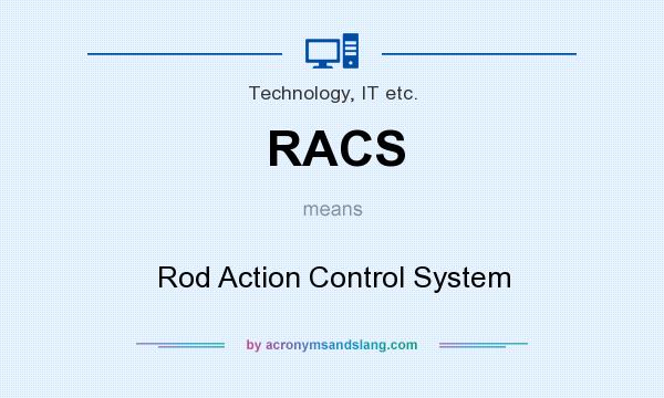 What does RACS mean? It stands for Rod Action Control System