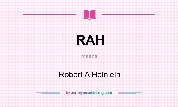 What does RAH mean? It stands for Robert A Heinlein