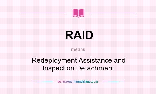 What does RAID mean? It stands for Redeployment Assistance and Inspection Detachment