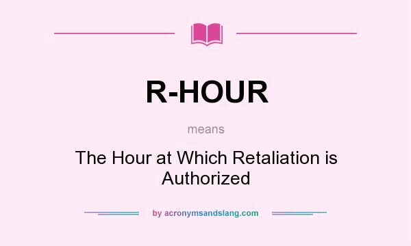 What does R-HOUR mean? It stands for The Hour at Which Retaliation is Authorized