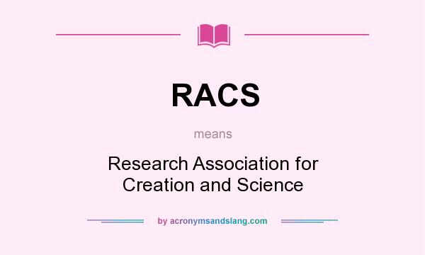 What does RACS mean? It stands for Research Association for Creation and Science
