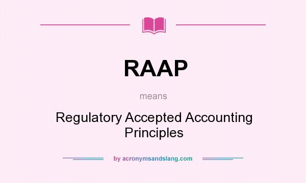 What does RAAP mean? It stands for Regulatory Accepted Accounting Principles