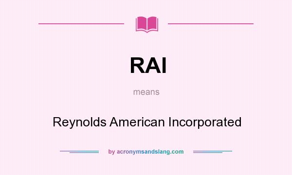 What does RAI mean? It stands for Reynolds American Incorporated