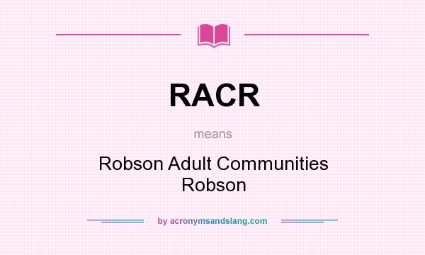 What does RACR mean? It stands for Robson Adult Communities Robson