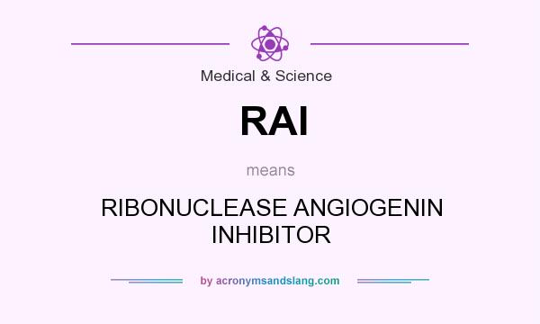 What does RAI mean? It stands for RIBONUCLEASE ANGIOGENIN INHIBITOR