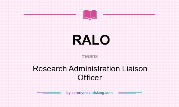What does RALO mean? It stands for Research Administration Liaison Officer