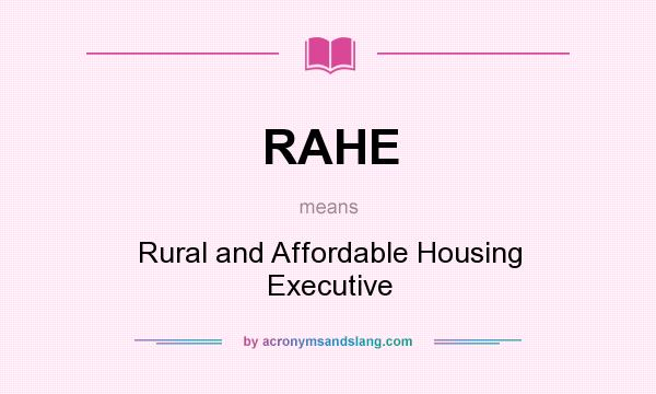What does RAHE mean? It stands for Rural and Affordable Housing Executive