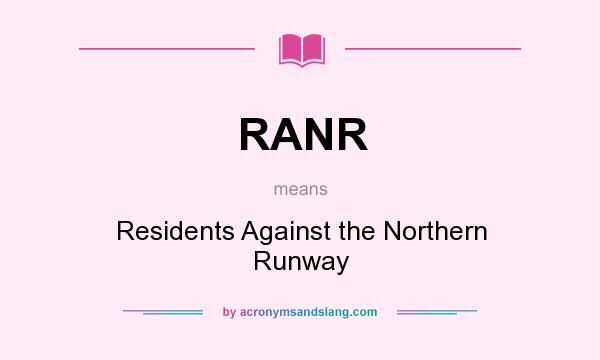 What does RANR mean? It stands for Residents Against the Northern Runway