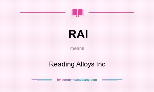 What does RAI mean? It stands for Reading Alloys Inc