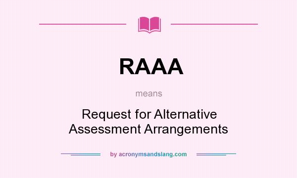 What does RAAA mean? It stands for Request for Alternative Assessment Arrangements
