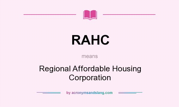 What does RAHC mean? It stands for Regional Affordable Housing Corporation