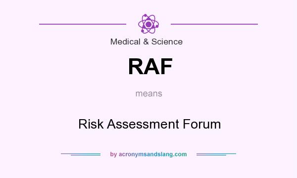 What does RAF mean? It stands for Risk Assessment Forum