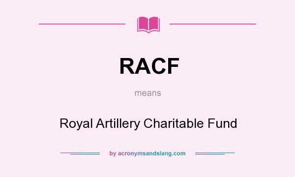 What does RACF mean? It stands for Royal Artillery Charitable Fund