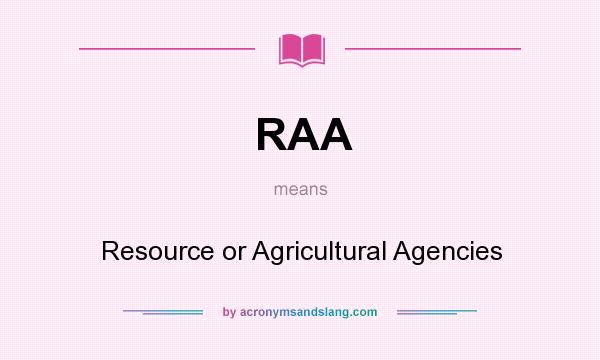 What does RAA mean? It stands for Resource or Agricultural Agencies