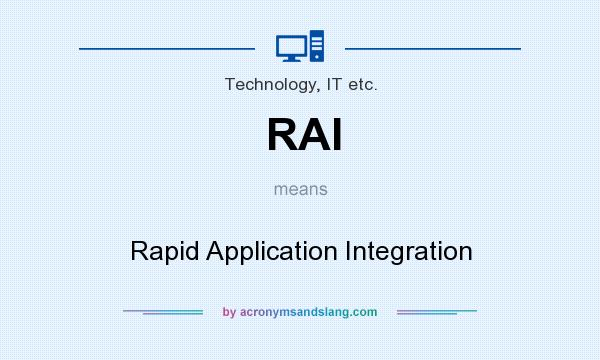 What does RAI mean? It stands for Rapid Application Integration