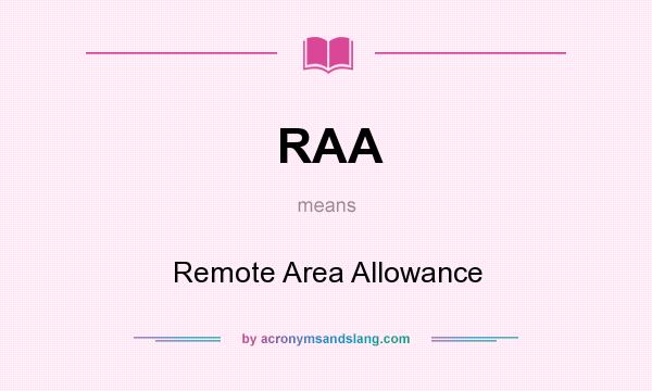 What does RAA mean? It stands for Remote Area Allowance