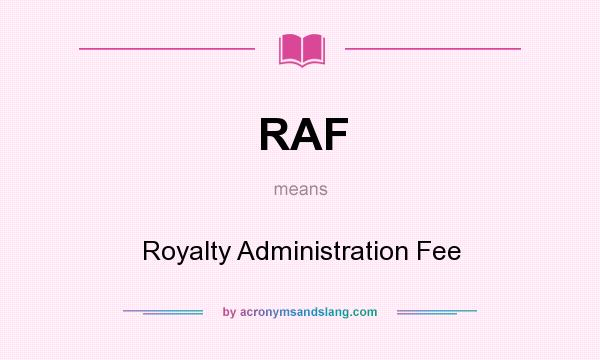 What does RAF mean? It stands for Royalty Administration Fee