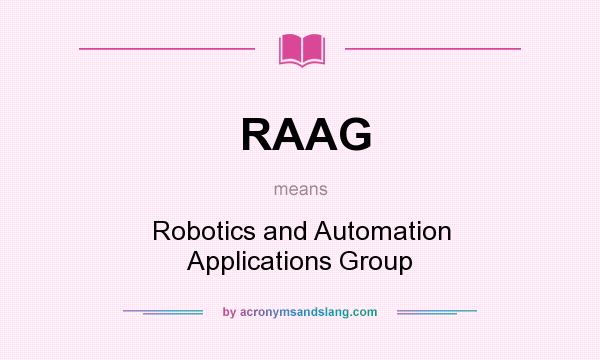 What does RAAG mean? It stands for Robotics and Automation Applications Group