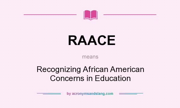 What does RAACE mean? It stands for Recognizing African American Concerns in Education