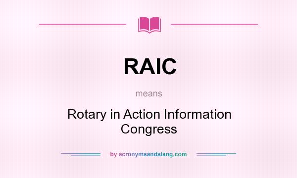 What does RAIC mean? It stands for Rotary in Action Information Congress