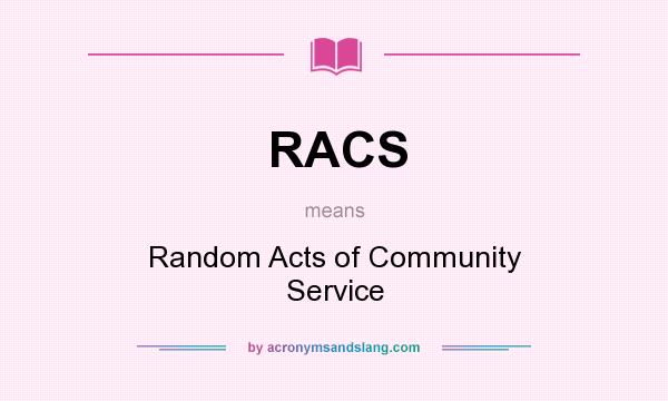 What does RACS mean? It stands for Random Acts of Community Service