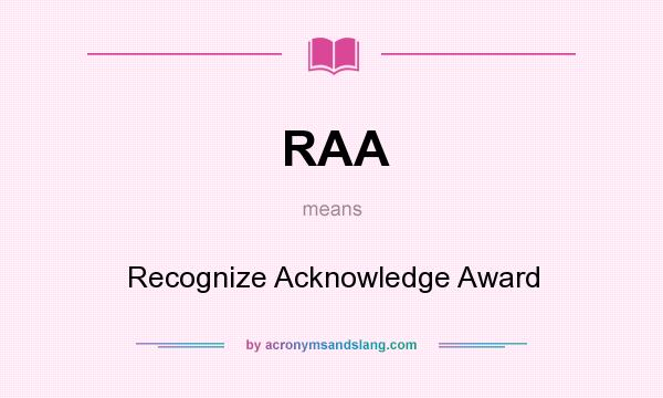 What does RAA mean? It stands for Recognize Acknowledge Award