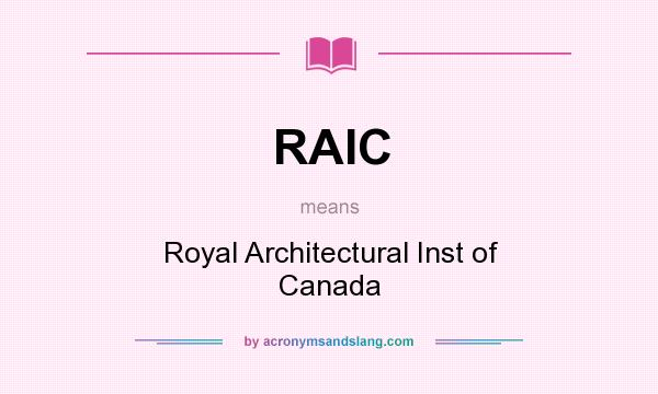 What does RAIC mean? It stands for Royal Architectural Inst of Canada
