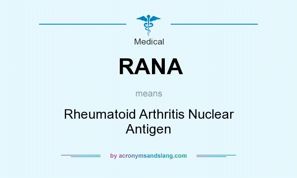 What does RANA mean? It stands for Rheumatoid Arthritis Nuclear Antigen