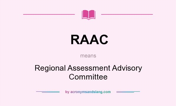 What does RAAC mean? It stands for Regional Assessment Advisory Committee