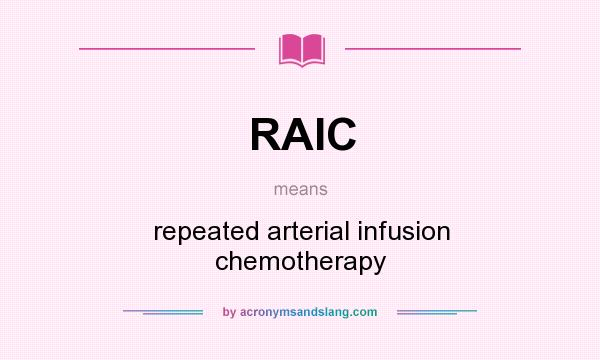 What does RAIC mean? It stands for repeated arterial infusion chemotherapy