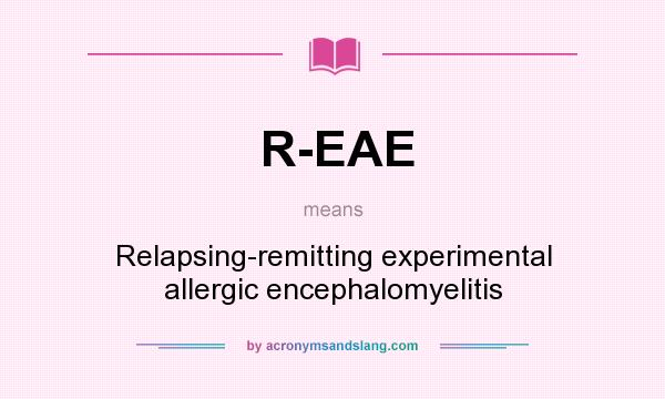 What does R-EAE mean? It stands for Relapsing-remitting experimental allergic encephalomyelitis