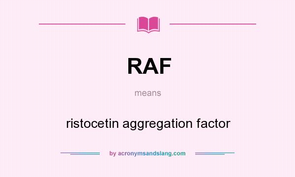 What does RAF mean? It stands for ristocetin aggregation factor
