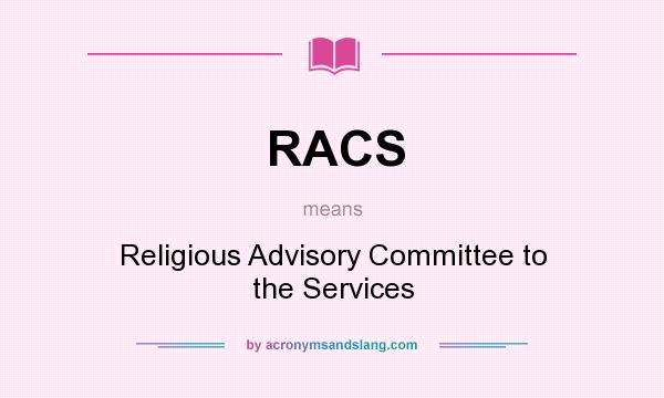 What does RACS mean? It stands for Religious Advisory Committee to the Services