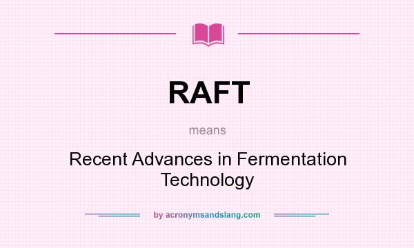 What does RAFT mean? It stands for Recent Advances in Fermentation Technology