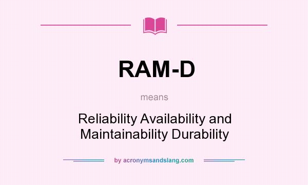 What does RAM-D mean? It stands for Reliability Availability and Maintainability Durability