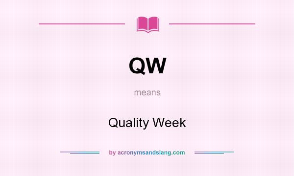What does QW mean? It stands for Quality Week