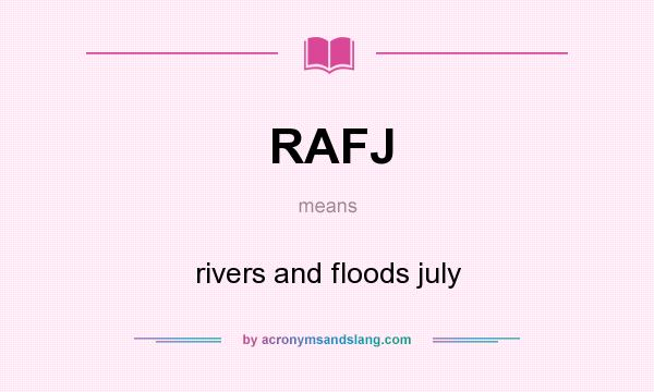 What does RAFJ mean? It stands for rivers and floods july