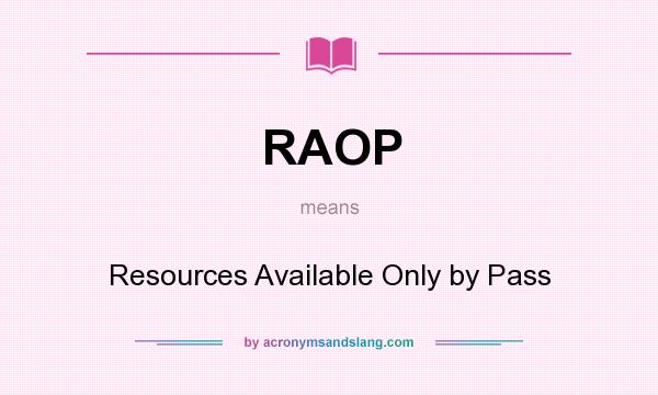 What does RAOP mean? It stands for Resources Available Only by Pass