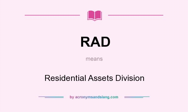What does RAD mean? It stands for Residential Assets Division