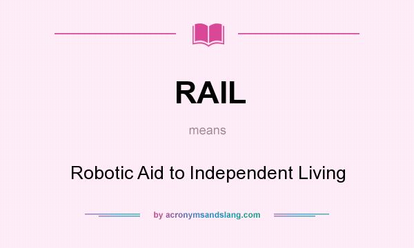 What does RAIL mean? It stands for Robotic Aid to Independent Living