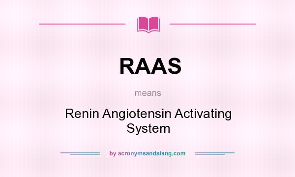 What does RAAS mean? It stands for Renin Angiotensin Activating System