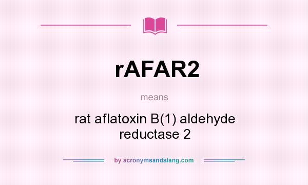What does rAFAR2 mean? It stands for rat aflatoxin B(1) aldehyde reductase 2