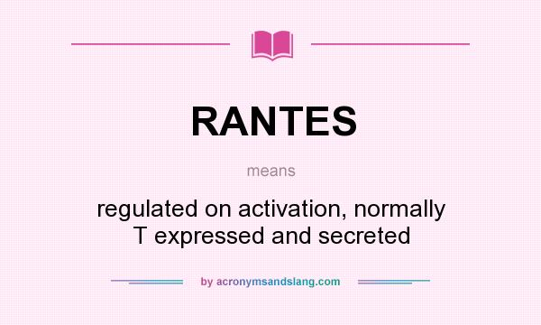 What does RANTES mean? It stands for regulated on activation, normally T expressed and secreted